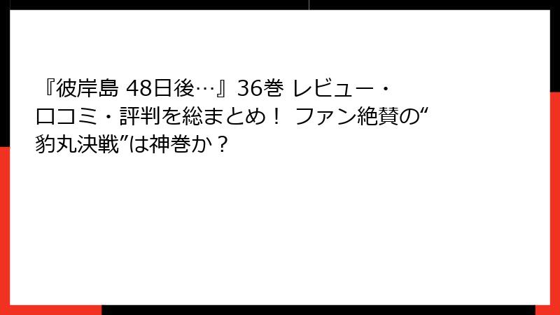『彼岸島 48日後…』36巻 レビュー・口コミ・評判を総まとめ！ ファン絶賛の“豹丸決戦”は神巻か？