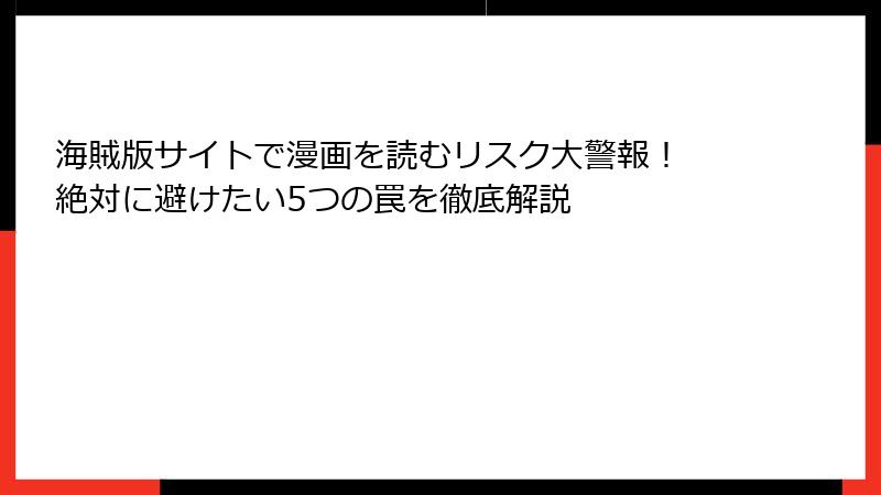 海賊版サイトで漫画を読むリスク大警報! 絶対に避けたい5つの罠を徹底解説