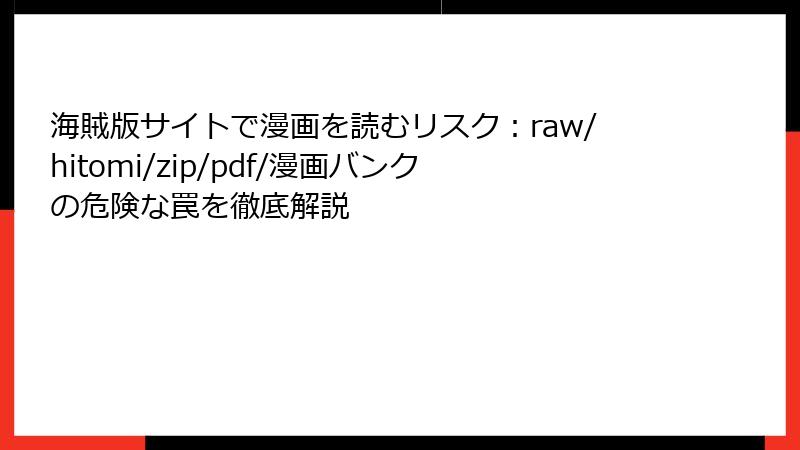 海賊版サイトで漫画を読むリスク：raw/hitomi/zip/pdf/漫画バンクの危険な罠を徹底解説