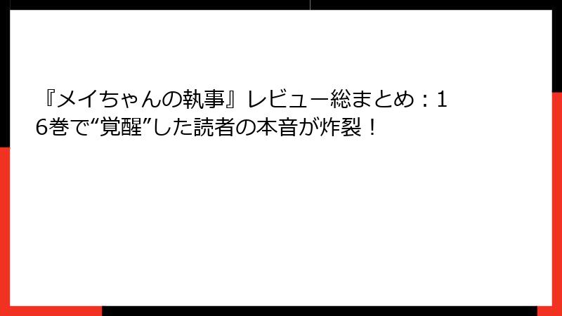『メイちゃんの執事』レビュー総まとめ：16巻で“覚醒”した読者の本音が炸裂！