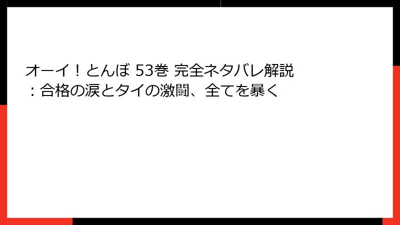 オーイ!とんぼ 53巻 完全ネタバレ解説:合格の涙とタイの激闘、全てを暴く