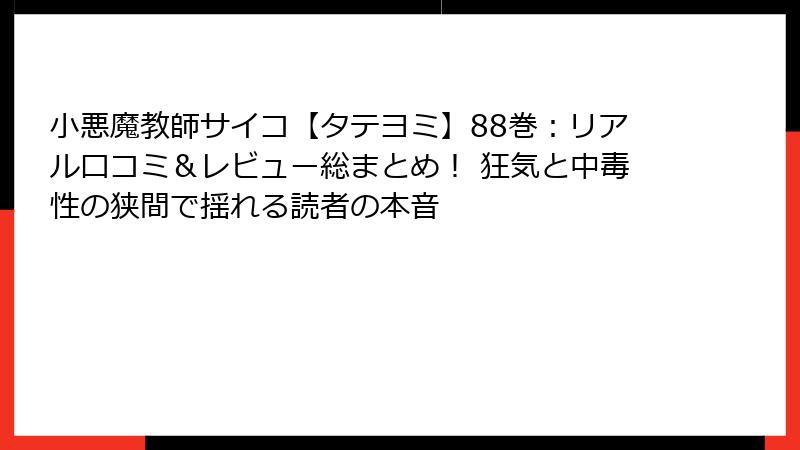 小悪魔教師サイコ【タテヨミ】88巻:リアル口コミ&レビュー総まとめ! 狂気と中毒性の狭間で揺れる読者の本音
