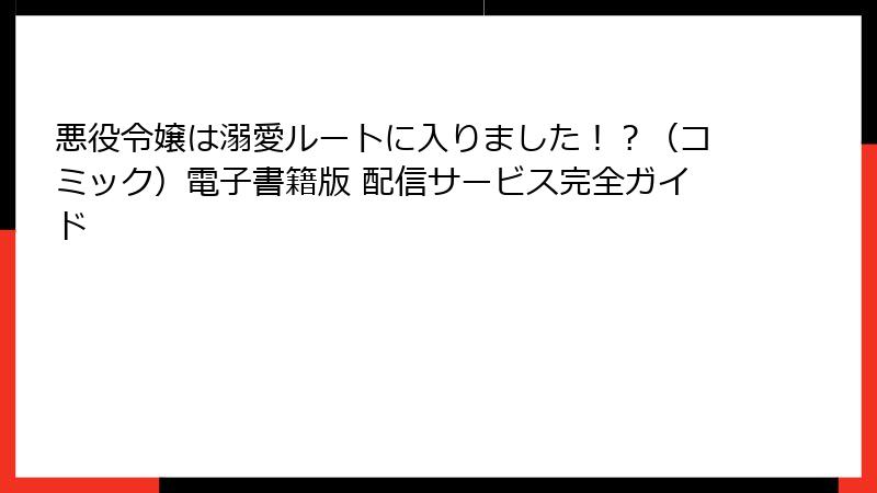 悪役令嬢は溺愛ルートに入りました!?(コミック)電子書籍版 配信サービス完全ガイド