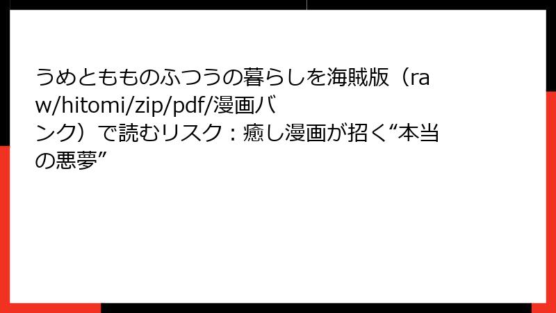 うめともものふつうの暮らしを海賊版(raw/hitomi/zip/pdf/漫画バンク)で読むリスク:癒し漫画が招く“本当の悪夢”