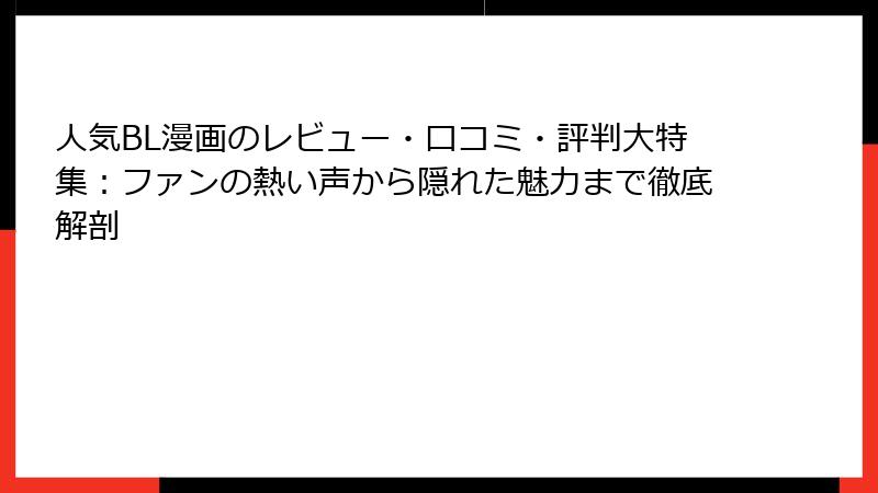 人気BL漫画のレビュー・口コミ・評判大特集:ファンの熱い声から隠れた魅力まで徹底解剖