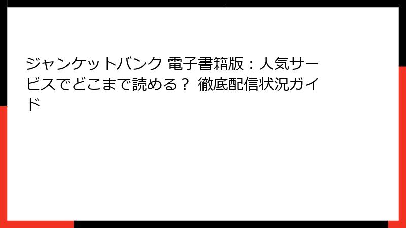 ジャンケットバンク 電子書籍版:人気サービスでどこまで読める? 徹底配信状況ガイド