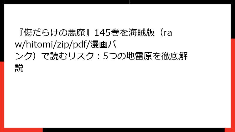 『傷だらけの悪魔』145巻を海賊版(raw/hitomi/zip/pdf/漫画バンク)で読むリスク:5つの地雷原を徹底解説