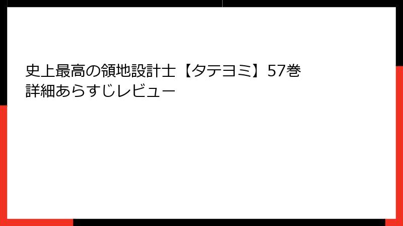 史上最高の領地設計士【タテヨミ】57巻 詳細あらすじレビュー