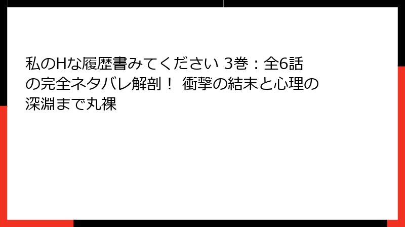 私のHな履歴書みてください 3巻:全6話の完全ネタバレ解剖! 衝撃の結末と心理の深淵まで丸裸