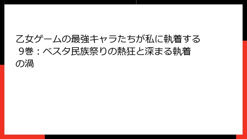 乙女ゲームの最強キャラたちが私に執着する 9巻：ベスタ民族祭りの熱狂と深まる執着の渦