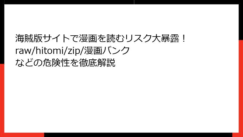 海賊版サイトで漫画を読むリスク大暴露! raw/hitomi/zip/漫画バンクなどの危険性を徹底解説