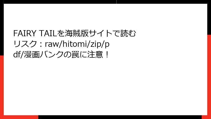 FAIRY TAILを海賊版サイトで読むリスク:raw/hitomi/zip/pdf/漫画バンクの罠に注意!