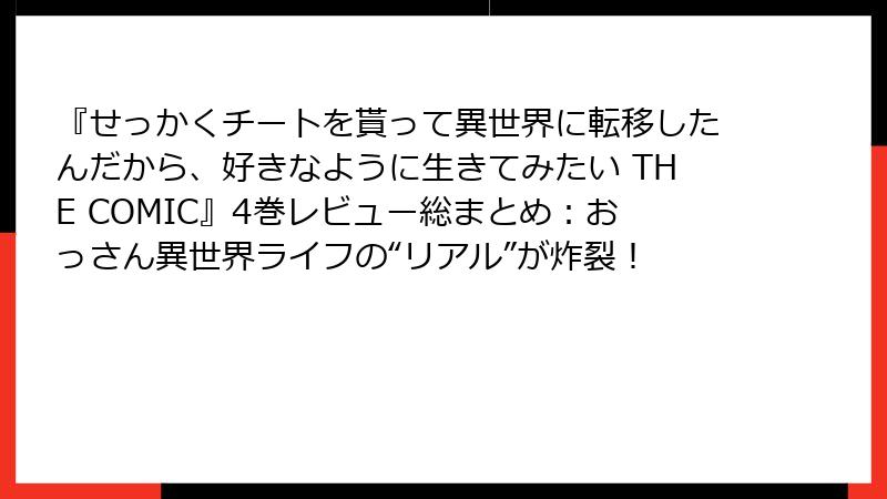 『せっかくチートを貰って異世界に転移したんだから、好きなように生きてみたい THE COMIC』4巻レビュー総まとめ:おっさん異世界ライフの“リアル”が炸裂!
