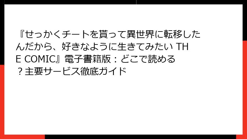 『せっかくチートを貰って異世界に転移したんだから、好きなように生きてみたい THE COMIC』電子書籍版:どこで読める?主要サービス徹底ガイド