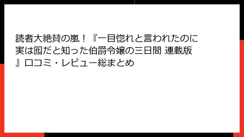 読者大絶賛の嵐！『一目惚れと言われたのに実は囮だと知った伯爵令嬢の三日間 連載版』口コミ・レビュー総まとめ