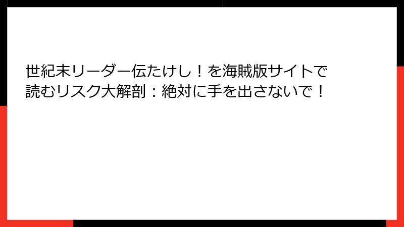 世紀末リーダー伝たけし!を海賊版サイトで読むリスク大解剖:絶対に手を出さないで!