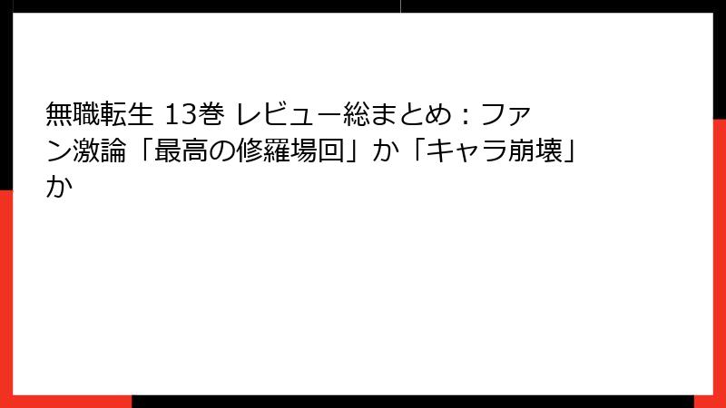 無職転生 13巻 レビュー総まとめ:ファン激論「最高の修羅場回」か「キャラ崩壊」か