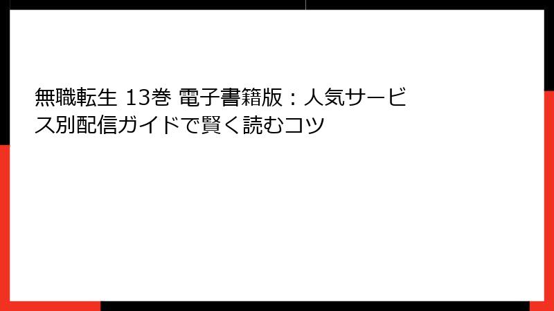 無職転生 13巻 電子書籍版:人気サービス別配信ガイドで賢く読むコツ