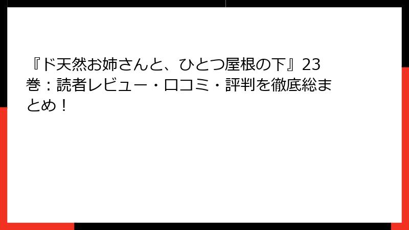 『ド天然お姉さんと、ひとつ屋根の下』23巻:読者レビュー・口コミ・評判を徹底総まとめ!
