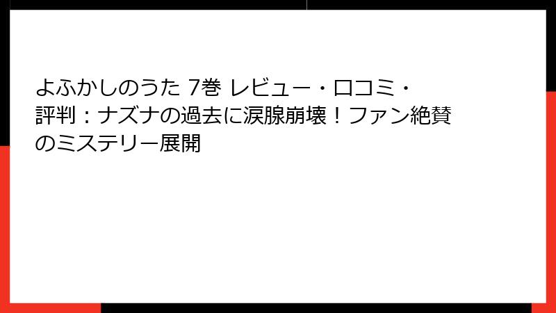 よふかしのうた 7巻 レビュー・口コミ・評判：ナズナの過去に涙腺崩壊！ファン絶賛のミステリー展開