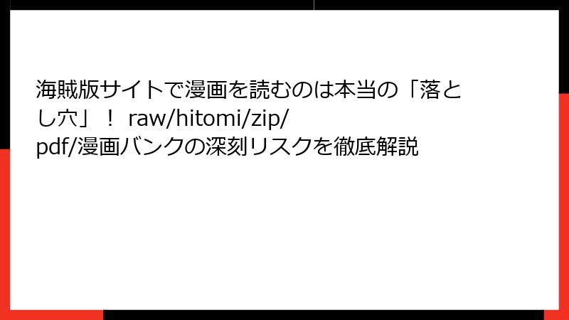 海賊版サイトで漫画を読むのは本当の「落とし穴」！ raw/hitomi/zip/pdf/漫画バンクの深刻リスクを徹底解説