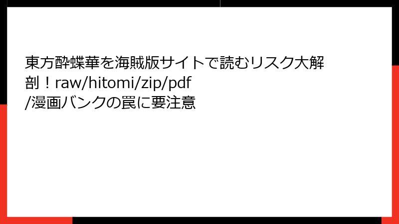 東方酔蝶華を海賊版サイトで読むリスク大解剖!raw/hitomi/zip/pdf/漫画バンクの罠に要注意