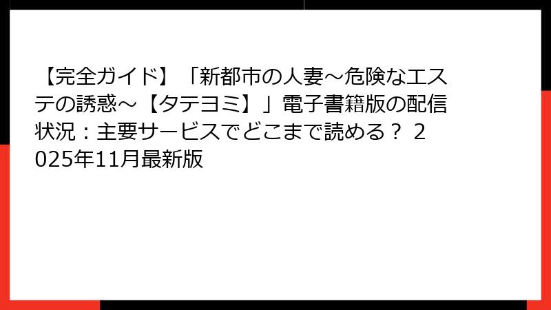 【完全ガイド】「新都市の人妻~危険なエステの誘惑~【タテヨミ】」電子書籍版の配信状況:主要サービスでどこまで読める? 2025年11月最新版