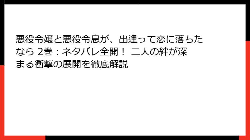 悪役令嬢と悪役令息が、出逢って恋に落ちたなら 2巻:ネタバレ全開! 二人の絆が深まる衝撃の展開を徹底解説