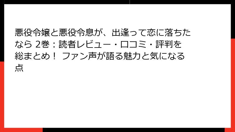 悪役令嬢と悪役令息が、出逢って恋に落ちたなら 2巻:読者レビュー・口コミ・評判を総まとめ! ファン声が語る魅力と気になる点