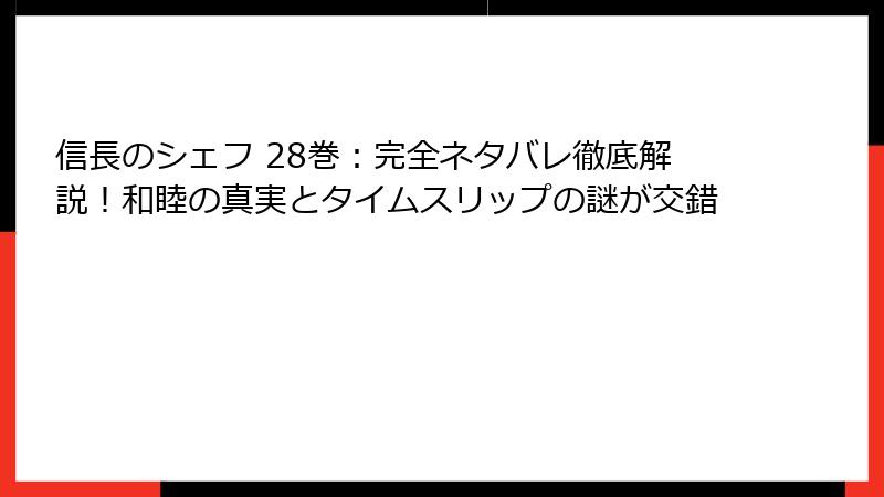 信長のシェフ 28巻：完全ネタバレ徹底解説！和睦の真実とタイムスリップの謎が交錯