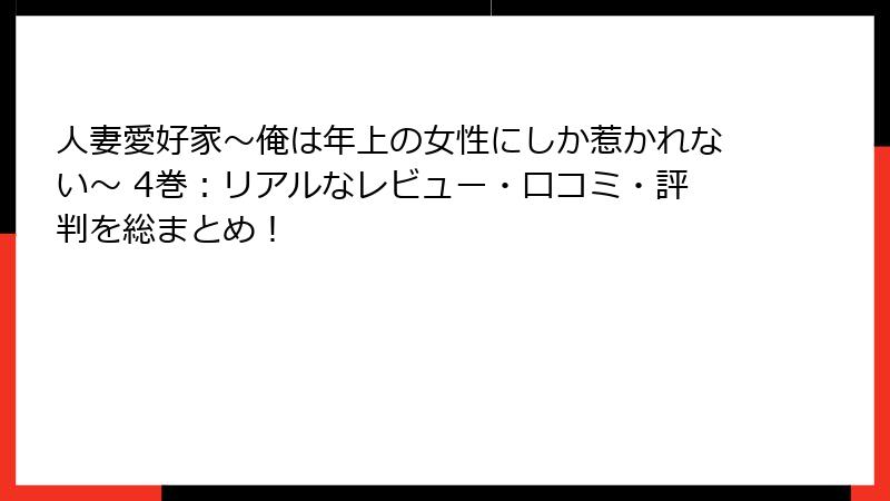 人妻愛好家~俺は年上の女性にしか惹かれない~ 4巻:リアルなレビュー・口コミ・評判を総まとめ!