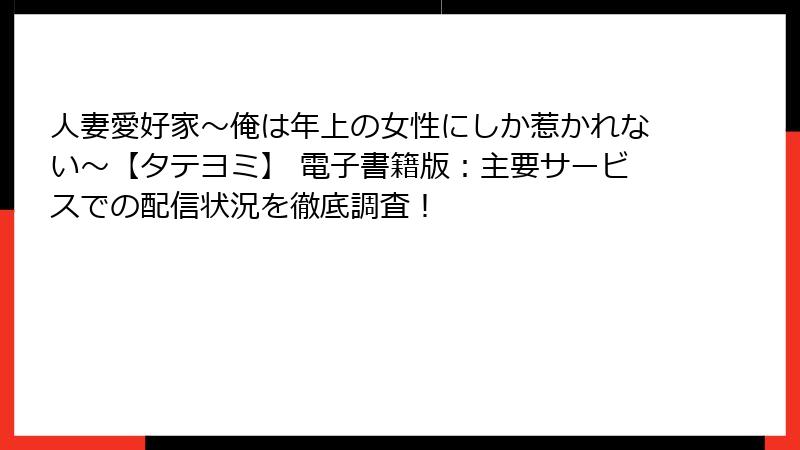 人妻愛好家~俺は年上の女性にしか惹かれない~【タテヨミ】 電子書籍版:主要サービスでの配信状況を徹底調査!