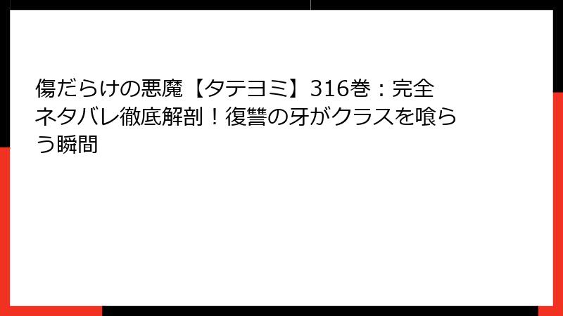 傷だらけの悪魔【タテヨミ】316巻:完全ネタバレ徹底解剖!復讐の牙がクラスを喰らう瞬間