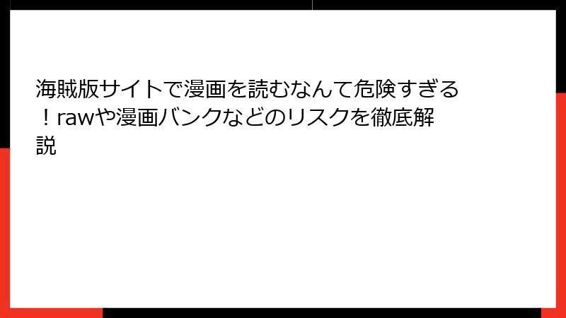 海賊版サイトで漫画を読むなんて危険すぎる!rawや漫画バンクなどのリスクを徹底解説