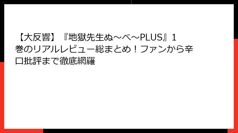 【大反響】『地獄先生ぬ~べ~PLUS』1巻のリアルレビュー総まとめ!ファンから辛口批評まで徹底網羅
