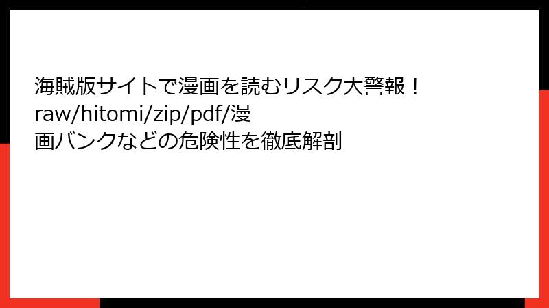 海賊版サイトで漫画を読むリスク大警報！ raw/hitomi/zip/pdf/漫画バンクなどの危険性を徹底解剖