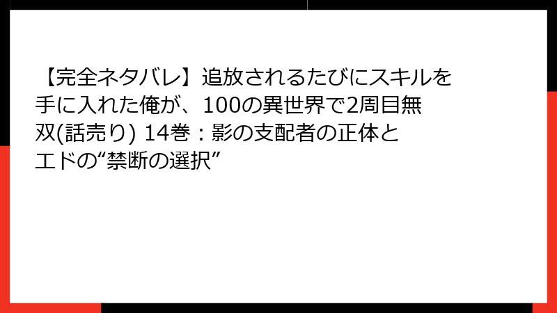 【完全ネタバレ】追放されるたびにスキルを手に入れた俺が、100の異世界で2周目無双(話売り) 14巻:影の支配者の正体とエドの“禁断の選択”