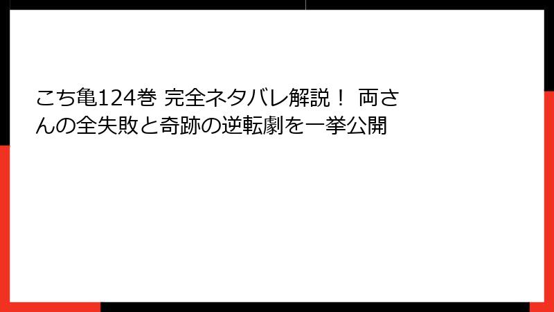 こち亀124巻 完全ネタバレ解説! 両さんの全失敗と奇跡の逆転劇を一挙公開