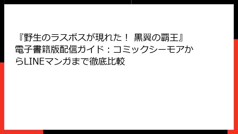 『野生のラスボスが現れた! 黒翼の覇王』電子書籍版配信ガイド:コミックシーモアからLINEマンガまで徹底比較