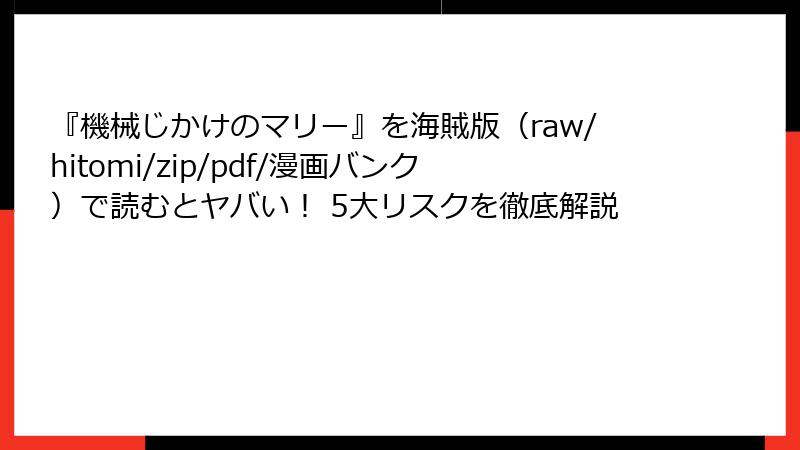 『機械じかけのマリー』を海賊版(raw/hitomi/zip/pdf/漫画バンク)で読むとヤバい! 5大リスクを徹底解説