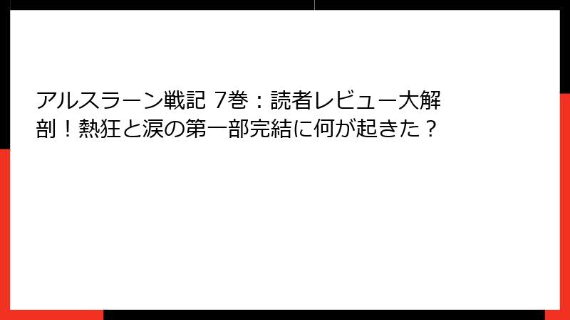 アルスラーン戦記 7巻:読者レビュー大解剖!熱狂と涙の第一部完結に何が起きた?