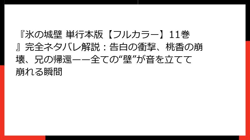 『氷の城壁 単行本版【フルカラー】11巻』完全ネタバレ解説：告白の衝撃、桃香の崩壊、兄の帰還——全ての“壁”が音を立てて崩れる瞬間