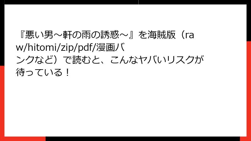 『悪い男～軒の雨の誘惑～』を海賊版（raw/hitomi/zip/pdf/漫画バンクなど）で読むと、こんなヤバいリスクが待っている！