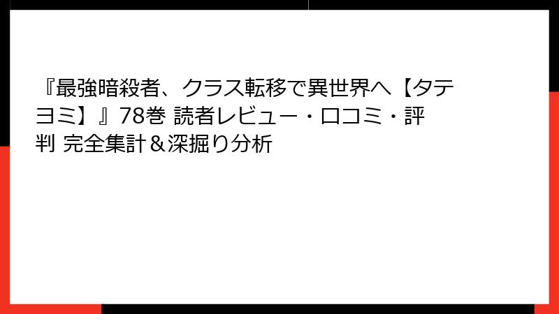 『最強暗殺者、クラス転移で異世界へ【タテヨミ】』78巻 読者レビュー・口コミ・評判 完全集計&深掘り分析