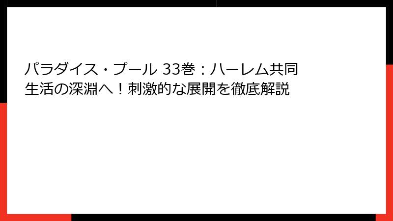 パラダイス・プール 33巻:ハーレム共同生活の深淵へ!刺激的な展開を徹底解説