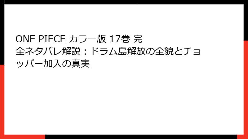ONE PIECE カラー版 17巻 完全ネタバレ解説：ドラム島解放の全貌とチョッパー加入の真実