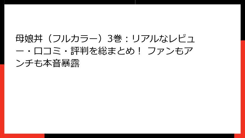 母娘丼(フルカラー)3巻:リアルなレビュー・口コミ・評判を総まとめ! ファンもアンチも本音暴露