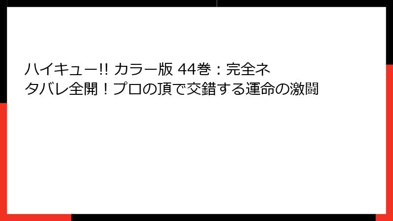 ハイキュー!! カラー版 44巻:完全ネタバレ全開!プロの頂で交錯する運命の激闘