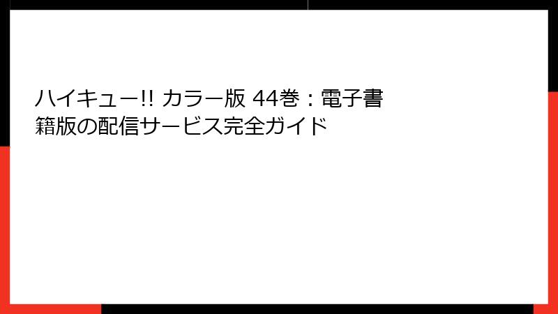 ハイキュー!! カラー版 44巻:電子書籍版の配信サービス完全ガイド