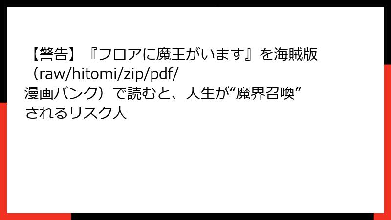 【警告】『フロアに魔王がいます』を海賊版(raw/hitomi/zip/pdf/漫画バンク)で読むと、人生が“魔界召喚”されるリスク大